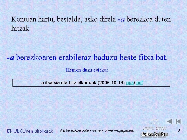 Kontuan hartu, bestalde, asko direla -a berezkoa duten hitzak. -a berezkoaren erabileraz baduzu beste