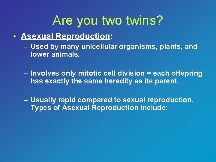 Are you two twins? • Asexual Reproduction: – Used by many unicellular organisms, plants,