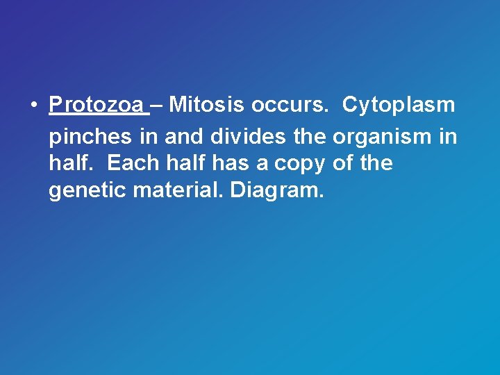  • Protozoa – Mitosis occurs. Cytoplasm pinches in and divides the organism in