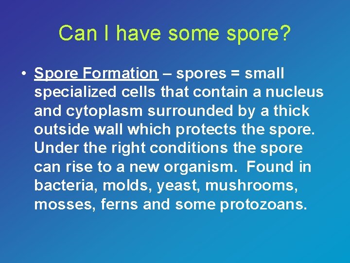 Can I have some spore? • Spore Formation – spores = small specialized cells