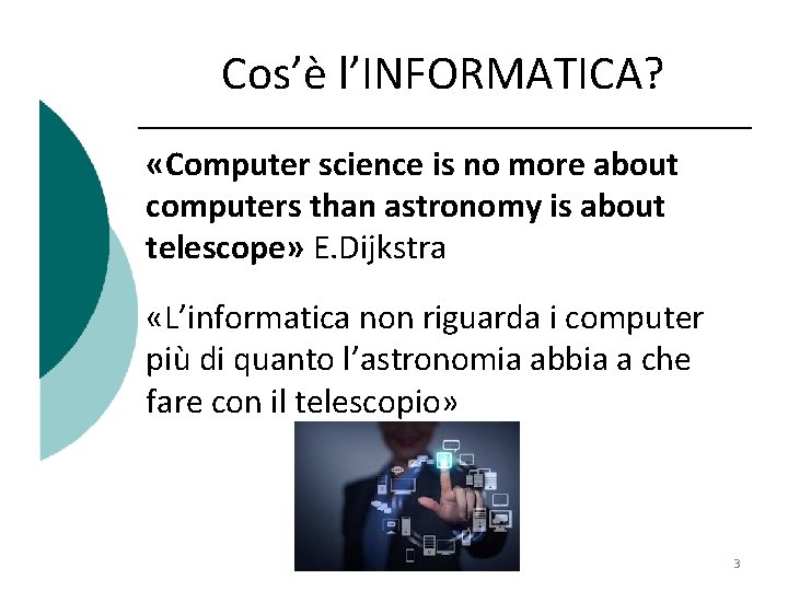 Cos’è l’INFORMATICA? «Computer science is no more about computers than astronomy is about telescope»