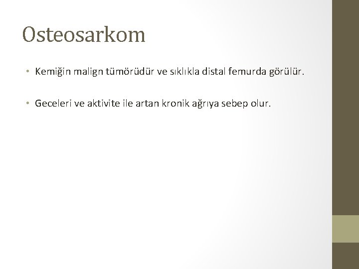 Osteosarkom • Kemiğin malign tümörüdür ve sıklıkla distal femurda görülür. • Geceleri ve aktivite