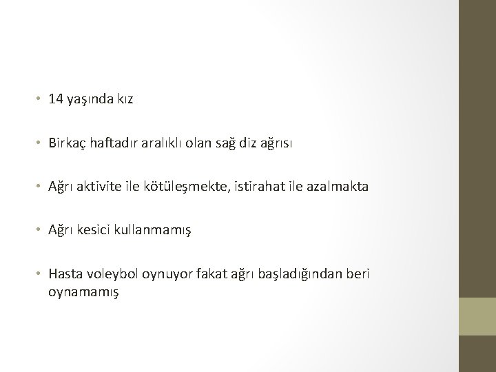  • 14 yaşında kız • Birkaç haftadır aralıklı olan sağ diz ağrısı •