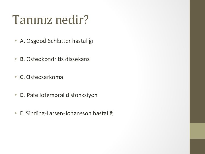 Tanınız nedir? • A. Osgood-Schlatter hastalığı • B. Osteokondritis dissekans • C. Osteosarkoma •