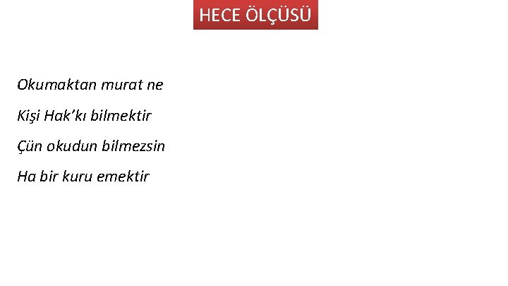 HECE ÖLÇÜSÜ Okumaktan murat ne Kişi Hak’kı bilmektir Çün okudun bilmezsin Ha bir kuru