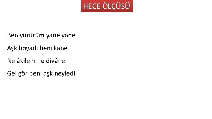 HECE ÖLÇÜSÜ Ben yürürüm yane Aşk boyadi beni kane Ne âkilem ne divâne Gel