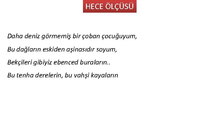 HECE ÖLÇÜSÜ Daha deniz görmemiş bir çoban çocuğuyum, Bu dağların eskiden aşinasıdır soyum, Bekçileri