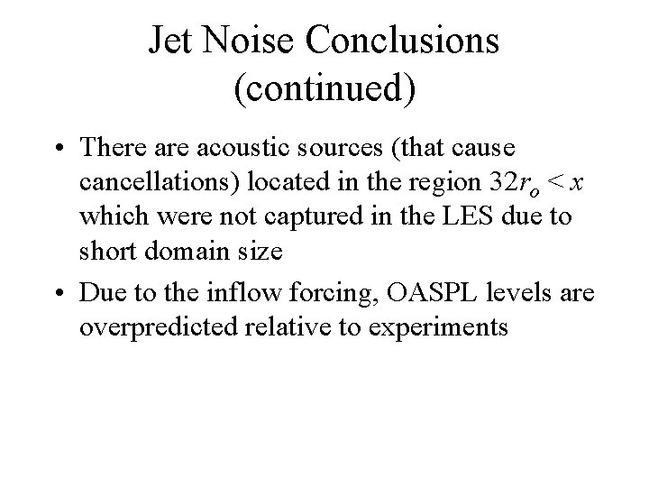 Jet Noise Conclusions (continued) • There acoustic sources (that cause cancellations) located in the