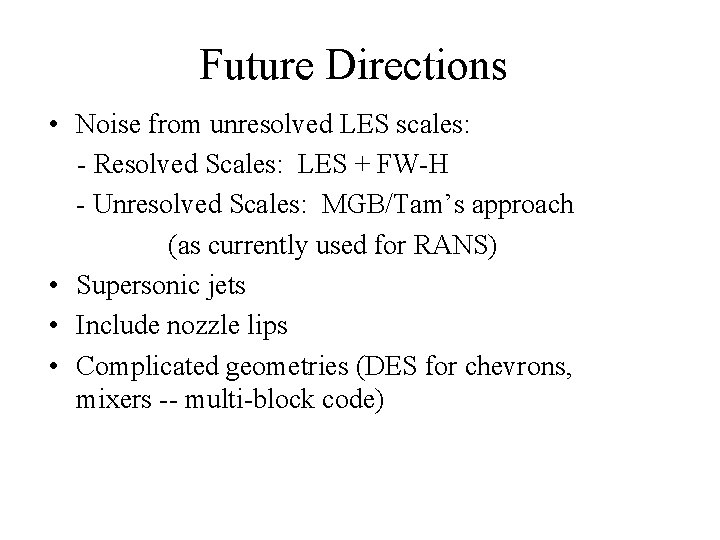 Future Directions • Noise from unresolved LES scales: - Resolved Scales: LES + FW-H