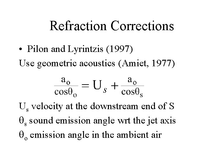 Refraction Corrections • Pilon and Lyrintzis (1997) Use geometric acoustics (Amiet, 1977) Us velocity
