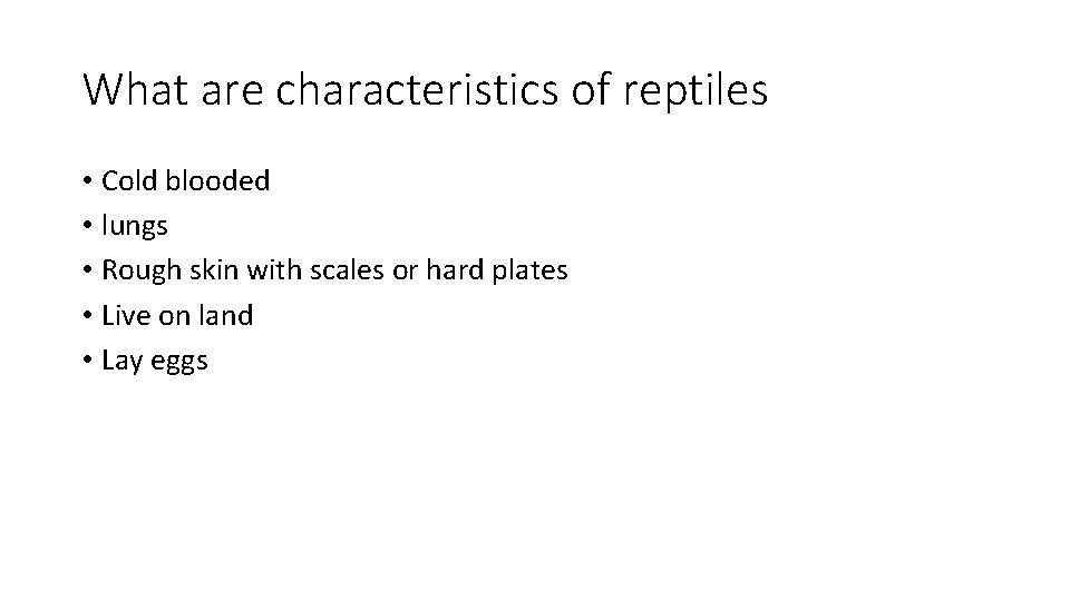 What are characteristics of reptiles • Cold blooded • lungs • Rough skin with