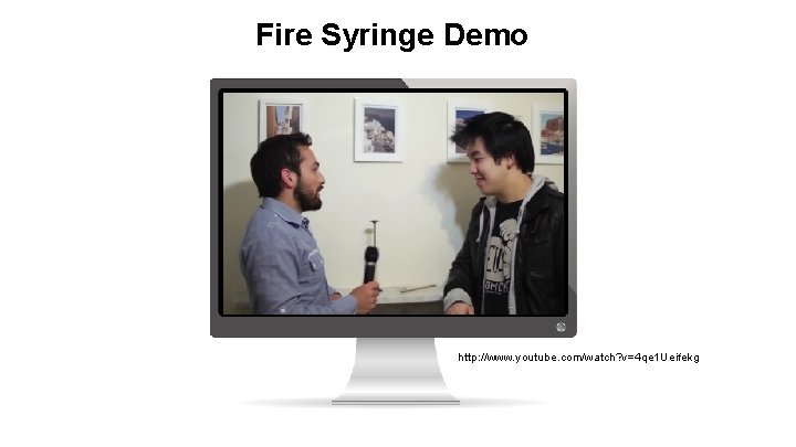 Fire Syringe Demo http: //www. youtube. com/watch? v=4 qe 1 Ueifekg 