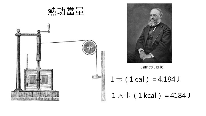 熱功當量 James Joule 1 卡（1 cal）＝ 4. 184 J 1 大卡（1 kcal）＝ 4184 J