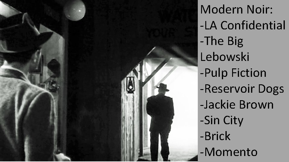 Modern Noir: -LA Confidential -The Big Lebowski -Pulp Fiction -Reservoir Dogs -Jackie Brown -Sin