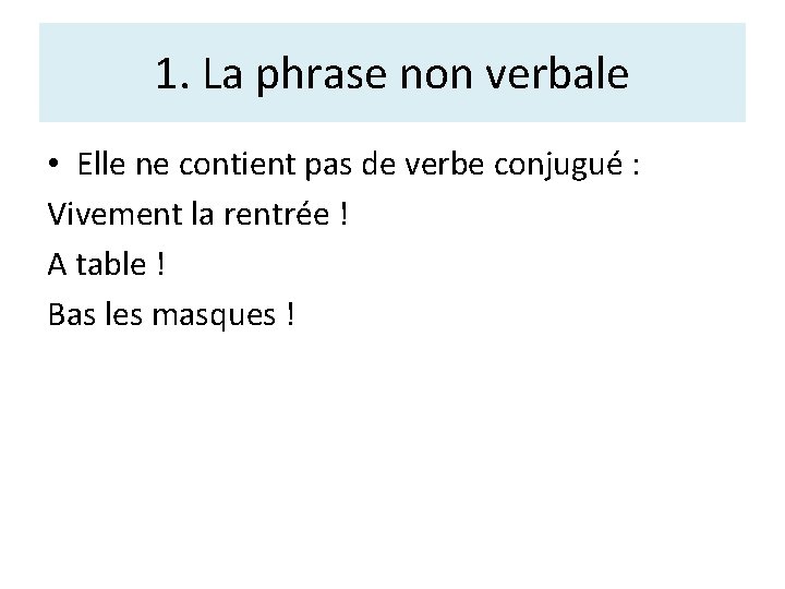 1. La phrase non verbale • Elle ne contient pas de verbe conjugué :