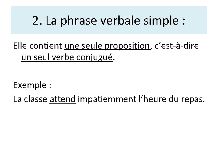 2. La phrase verbale simple : Elle contient une seule proposition, c’est-à-dire un seul