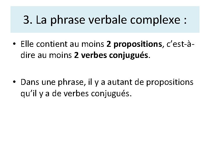 3. La phrase verbale complexe : • Elle contient au moins 2 propositions, c’est-àdire