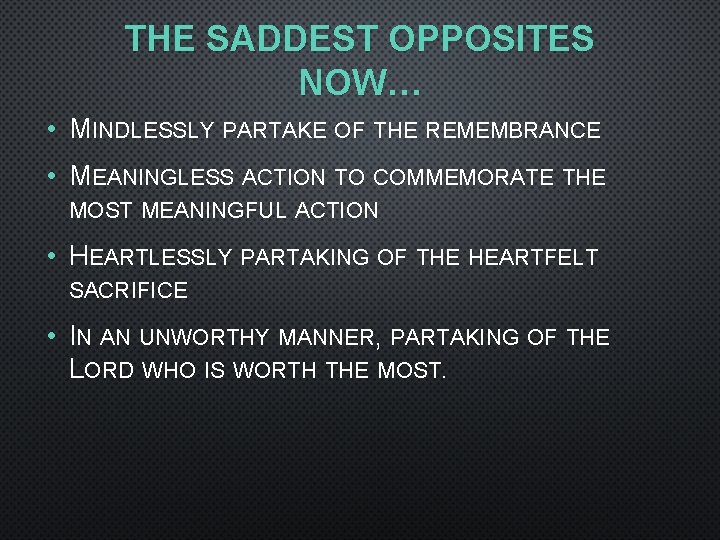 THE SADDEST OPPOSITES NOW… • MINDLESSLY PARTAKE OF THE REMEMBRANCE • MEANINGLESS ACTION TO