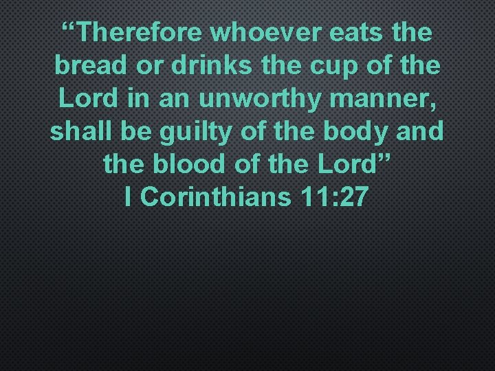 “Therefore whoever eats the bread or drinks the cup of the Lord in an