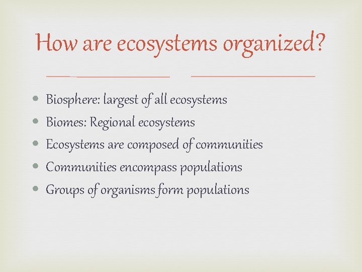 How are ecosystems organized? • • • Biosphere: largest of all ecosystems Biomes: Regional