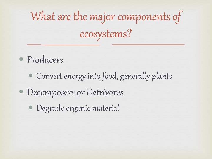 What are the major components of ecosystems? • Producers • Convert energy into food,