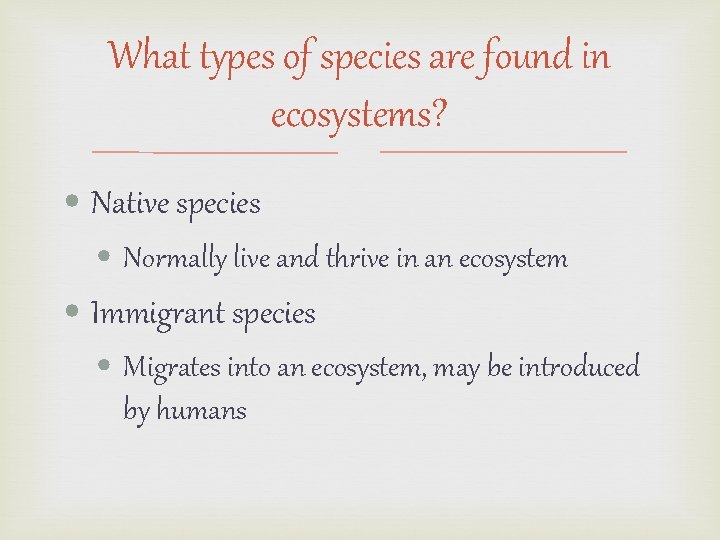 What types of species are found in ecosystems? • Native species • Normally live What types of species are found in ecosystems? • Native species • Normally live