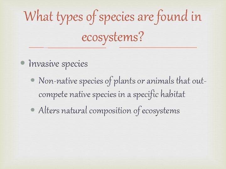 What types of species are found in ecosystems? • Invasive species • Non-native species