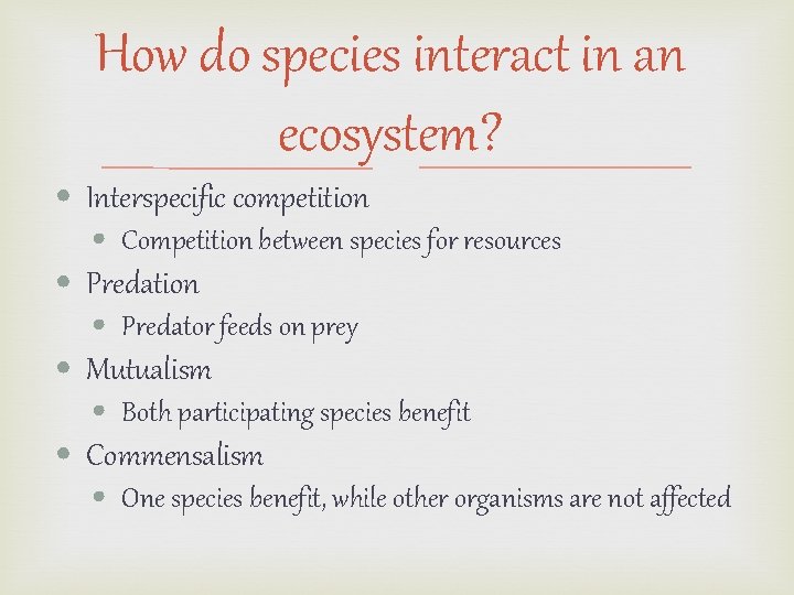 How do species interact in an ecosystem? • Interspecific competition • Competition between species