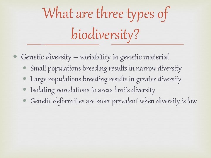 What are three types of biodiversity? • Genetic diversity – variability in genetic material