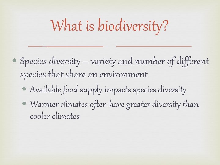 What is biodiversity? • Species diversity – variety and number of different species that