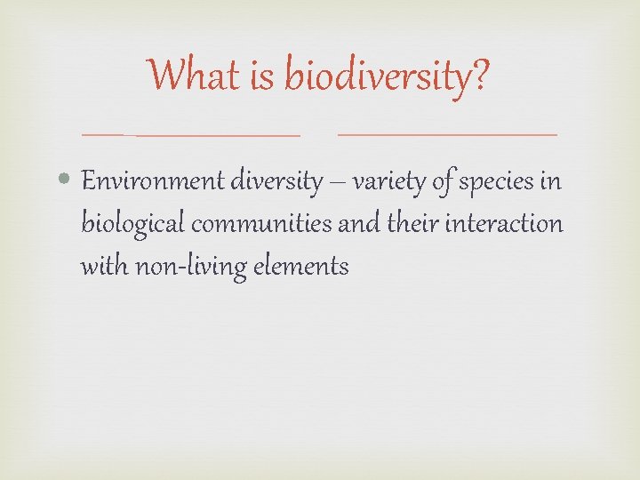 What is biodiversity? • Environment diversity – variety of species in biological communities and What is biodiversity? • Environment diversity – variety of species in biological communities and