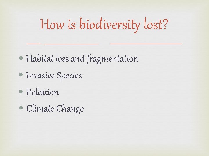 How is biodiversity lost? • Habitat loss and fragmentation • Invasive Species • Pollution How is biodiversity lost? • Habitat loss and fragmentation • Invasive Species • Pollution