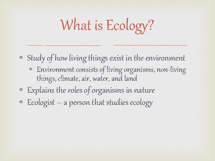 What is Ecology? • Study of how living things exist in the environment •