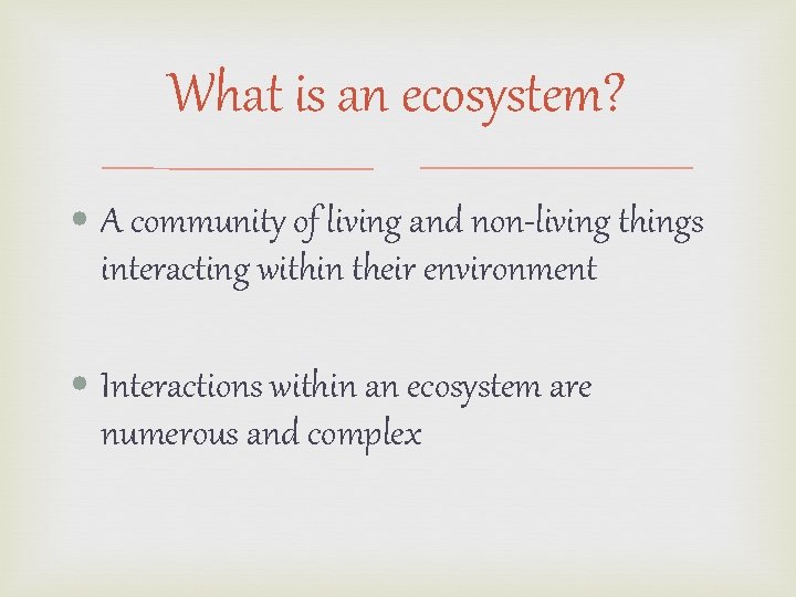 What is an ecosystem? • A community of living and non-living things interacting within