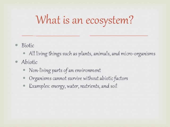 What is an ecosystem? • Biotic • All living things such as plants, animals,