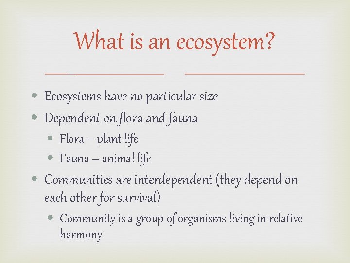 What is an ecosystem? • Ecosystems have no particular size • Dependent on flora