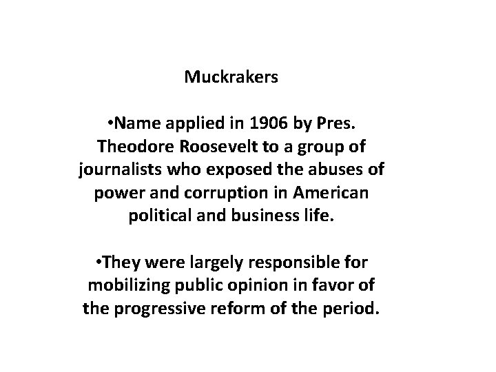 Muckrakers • Name applied in 1906 by Pres. Theodore Roosevelt to a group of