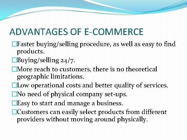 ADVANTAGES OF E-COMMERCE �Faster buying/selling procedure, as well as easy to find products. �Buying/selling