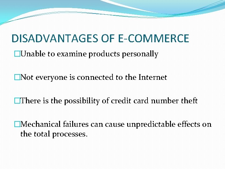 DISADVANTAGES OF E-COMMERCE �Unable to examine products personally �Not everyone is connected to the