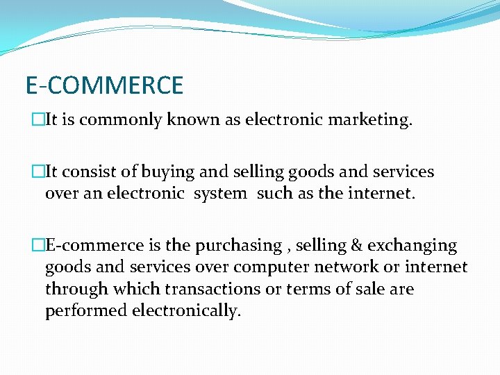 E-COMMERCE �It is commonly known as electronic marketing. �It consist of buying and selling