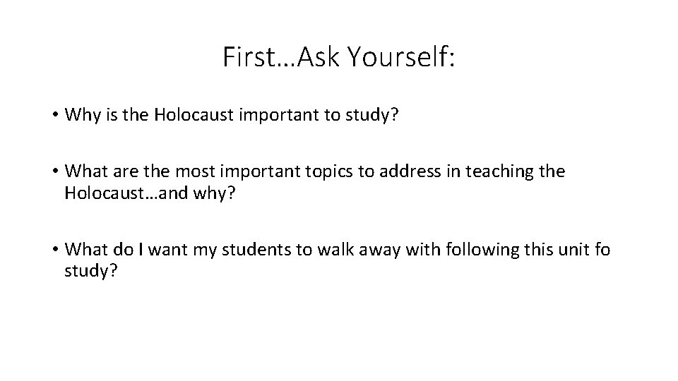 First…Ask Yourself: • Why is the Holocaust important to study? • What are the