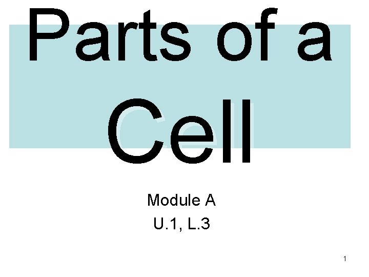 Parts of a Cell Module A U. 1, L. 3 1 