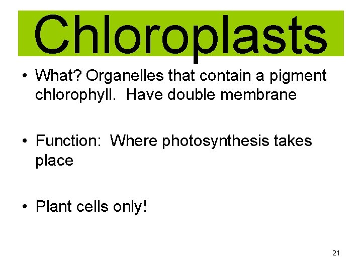 Chloroplasts • What? Organelles that contain a pigment chlorophyll. Have double membrane • Function: