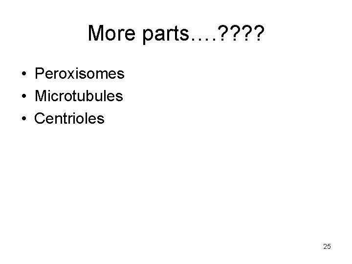 More parts…. ? ? • Peroxisomes • Microtubules • Centrioles 25 
