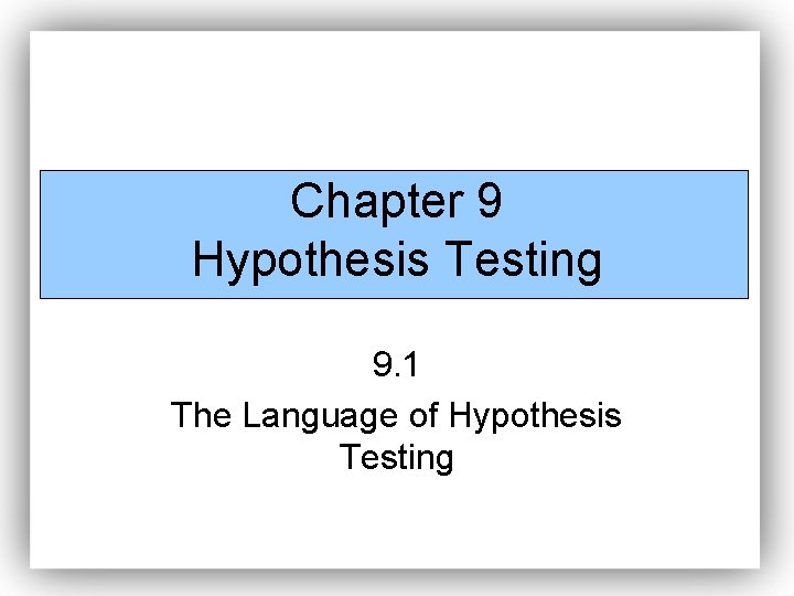 Chapter 9 Hypothesis Testing 9. 1 The Language of Hypothesis Testing 