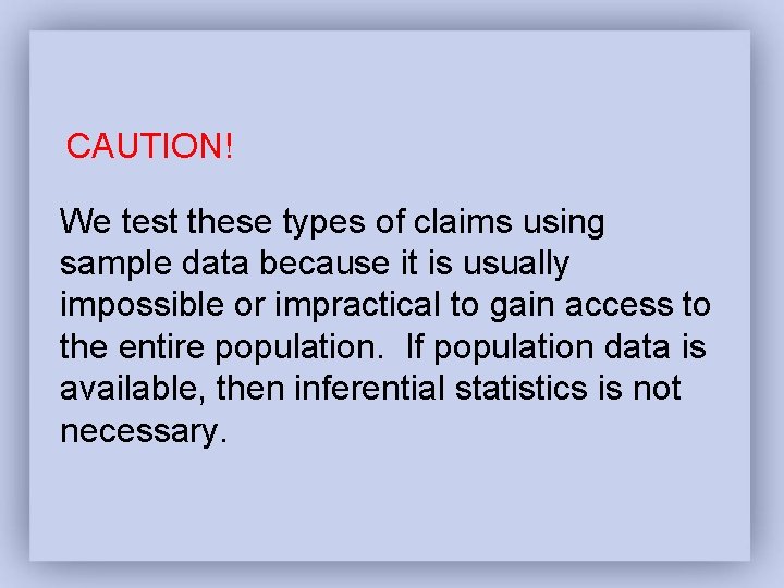 CAUTION! We test these types of claims using sample data because it is usually