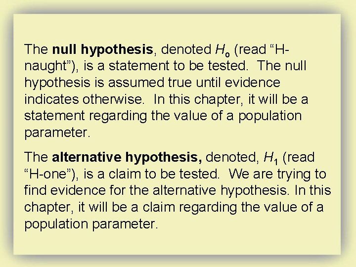 The null hypothesis, denoted Ho (read “Hnaught”), is a statement to be tested. The