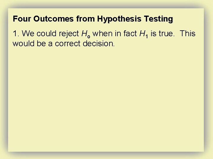 Four Outcomes from Hypothesis Testing 1. We could reject Ho when in fact H