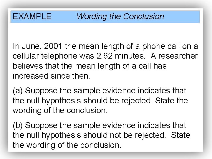 EXAMPLE Wording the Conclusion In June, 2001 the mean length of a phone call