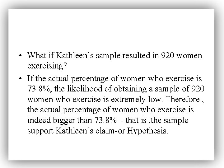  • What if Kathleen’s sample resulted in 920 women exercising? • If the
